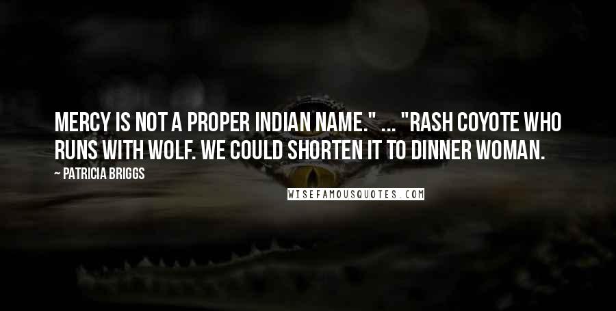 Patricia Briggs Quotes: Mercy is not a proper Indian name." ... "Rash Coyote Who Runs With Wolf. We could shorten it to Dinner Woman.