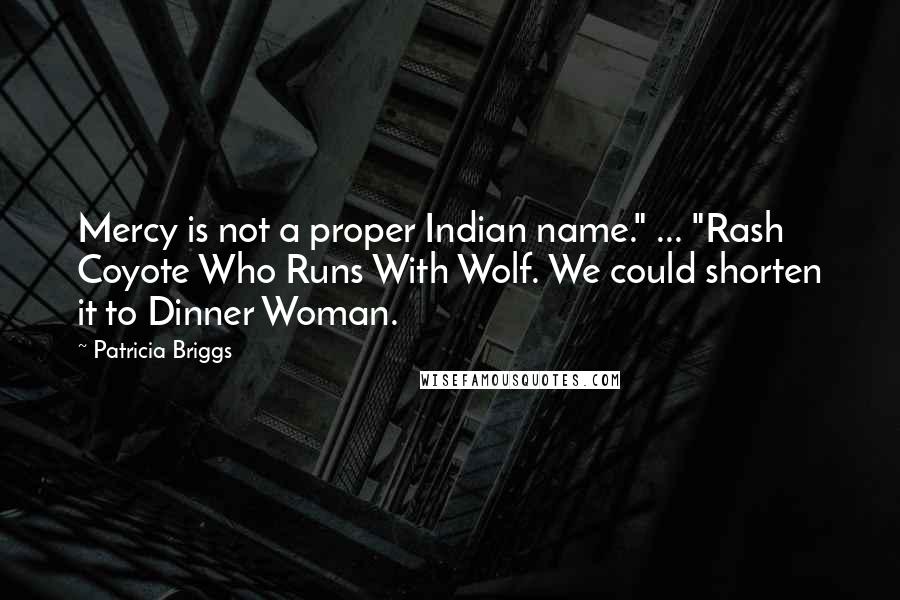 Patricia Briggs Quotes: Mercy is not a proper Indian name." ... "Rash Coyote Who Runs With Wolf. We could shorten it to Dinner Woman.
