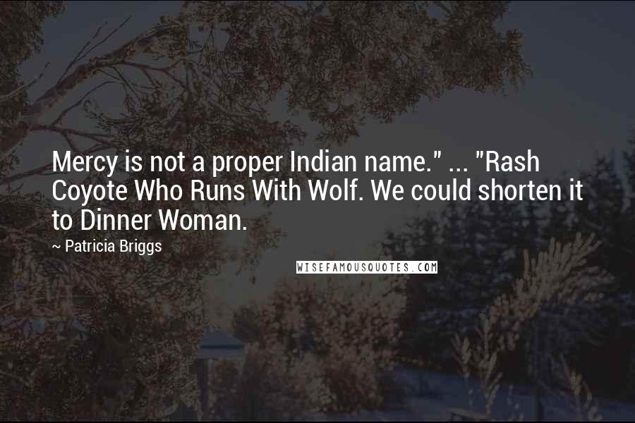 Patricia Briggs Quotes: Mercy is not a proper Indian name." ... "Rash Coyote Who Runs With Wolf. We could shorten it to Dinner Woman.