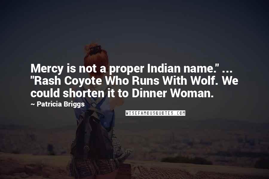 Patricia Briggs Quotes: Mercy is not a proper Indian name." ... "Rash Coyote Who Runs With Wolf. We could shorten it to Dinner Woman.
