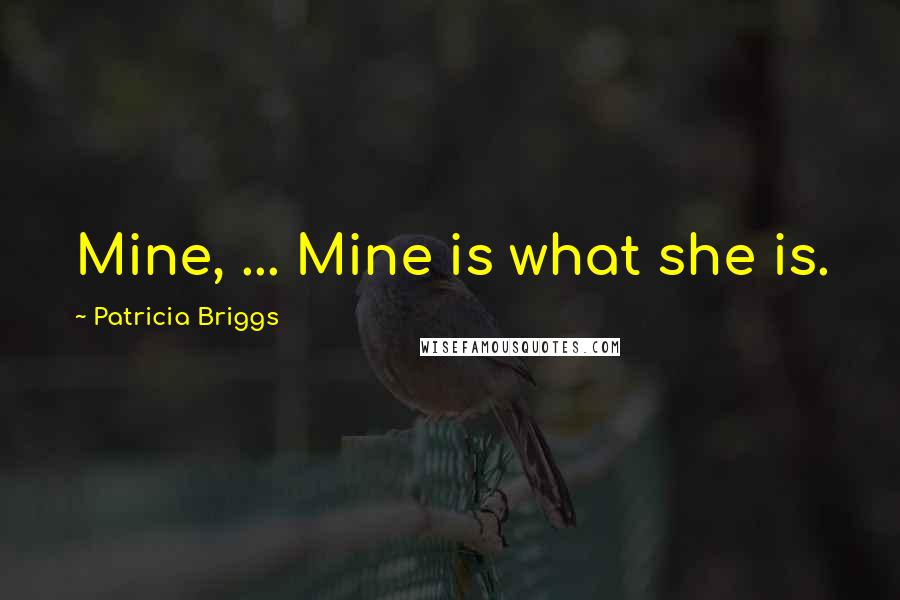 Patricia Briggs Quotes: Mine, ... Mine is what she is.