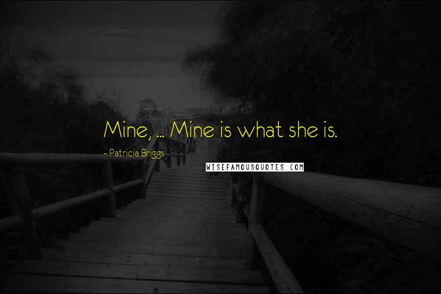 Patricia Briggs Quotes: Mine, ... Mine is what she is.