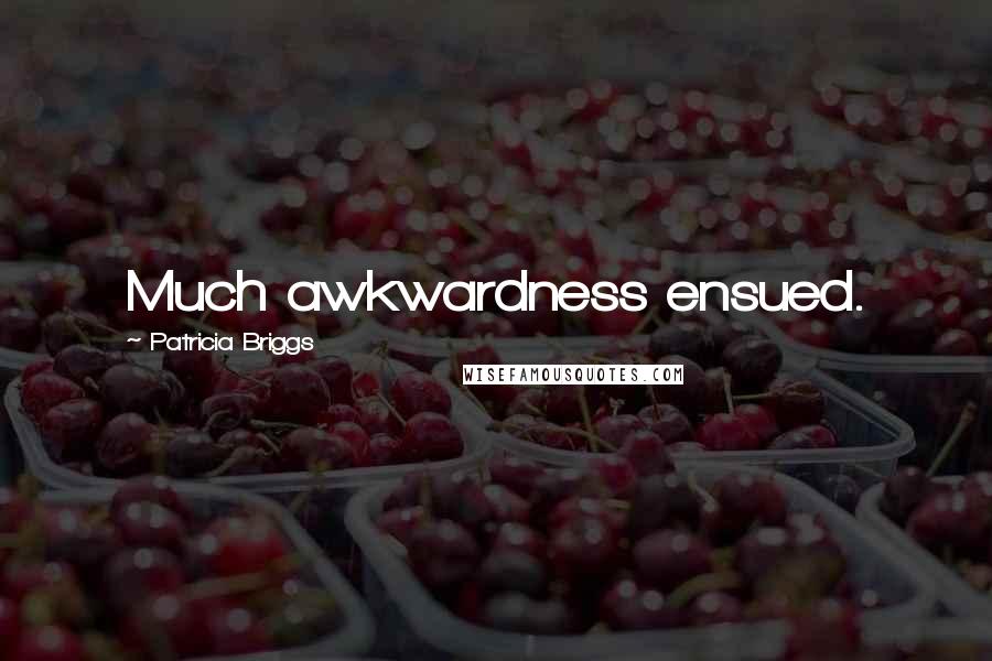 Patricia Briggs Quotes: Much awkwardness ensued.