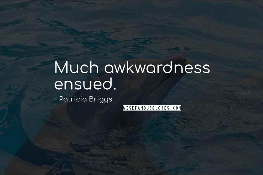 Patricia Briggs Quotes: Much awkwardness ensued.