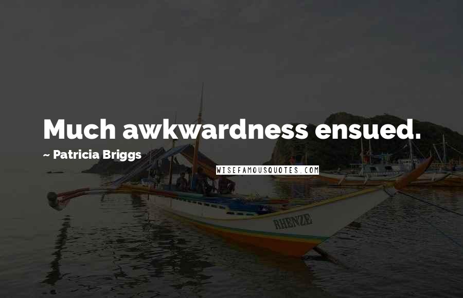 Patricia Briggs Quotes: Much awkwardness ensued.