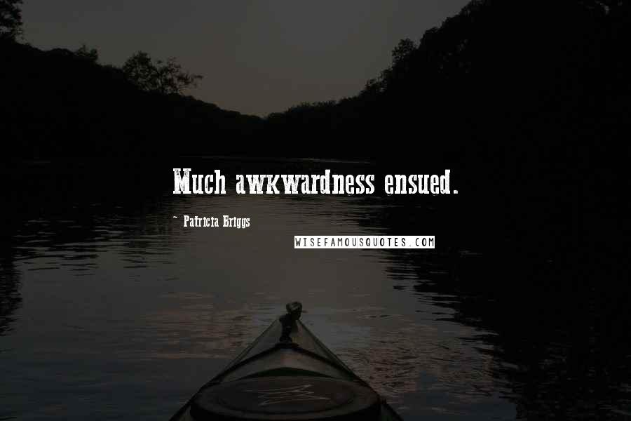Patricia Briggs Quotes: Much awkwardness ensued.