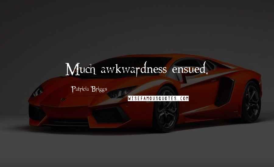 Patricia Briggs Quotes: Much awkwardness ensued.
