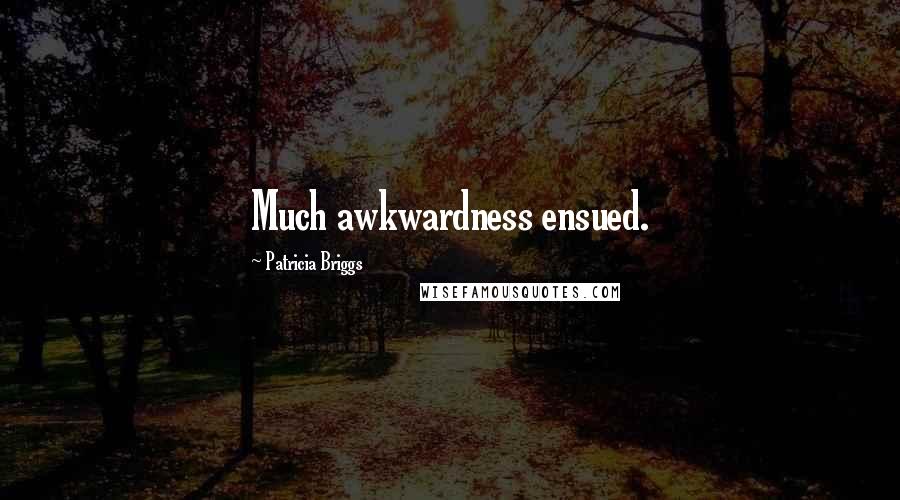Patricia Briggs Quotes: Much awkwardness ensued.
