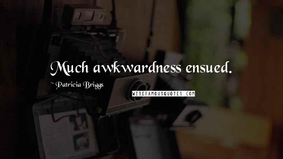 Patricia Briggs Quotes: Much awkwardness ensued.