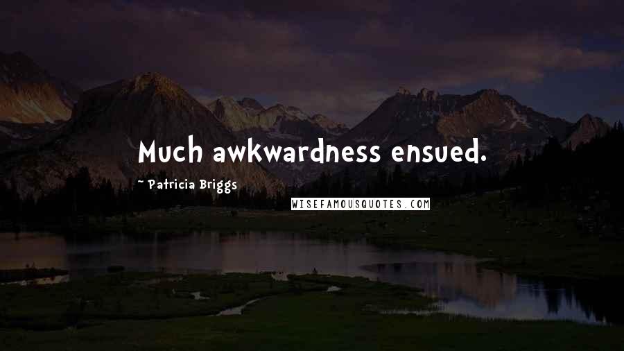 Patricia Briggs Quotes: Much awkwardness ensued.