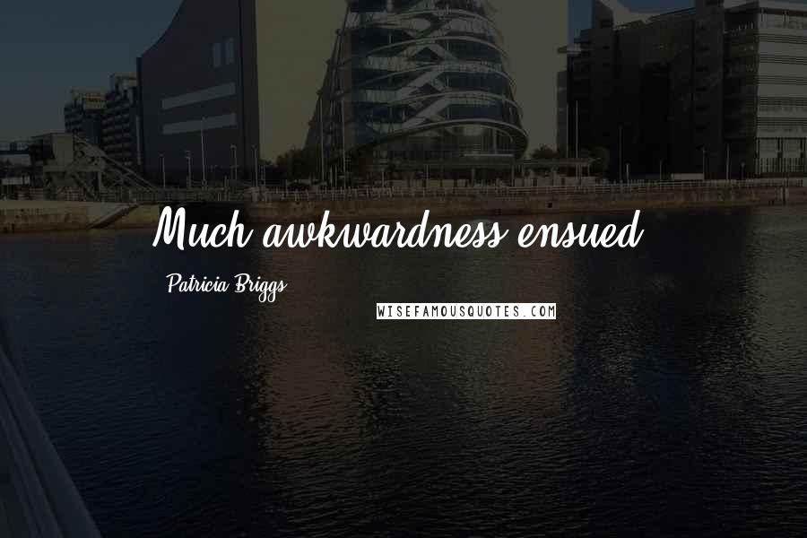 Patricia Briggs Quotes: Much awkwardness ensued.