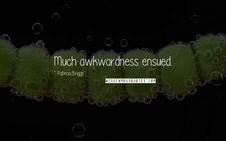 Patricia Briggs Quotes: Much awkwardness ensued.