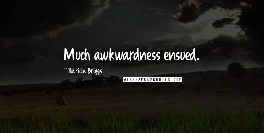 Patricia Briggs Quotes: Much awkwardness ensued.