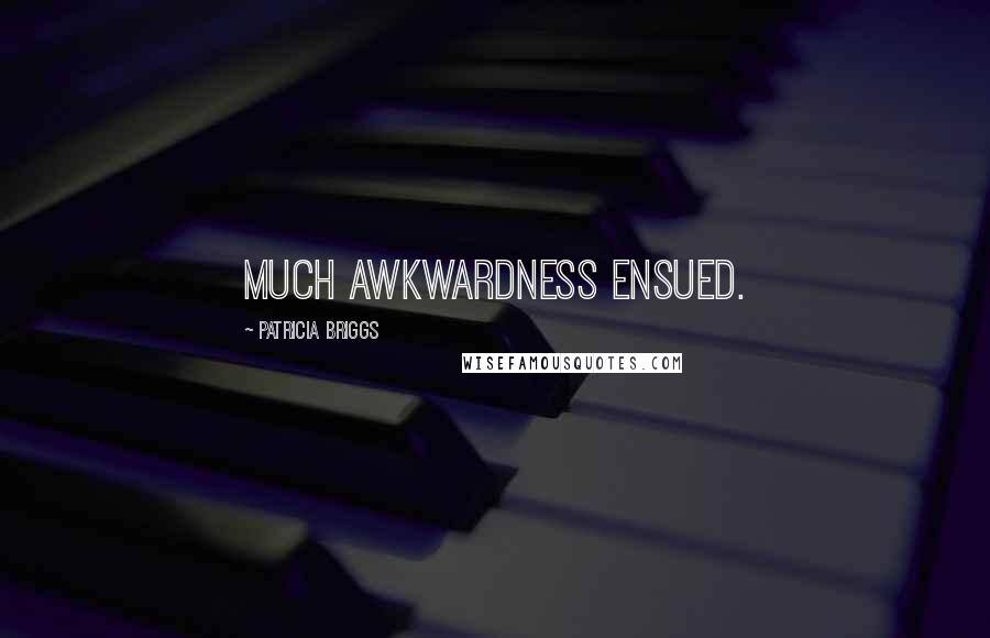 Patricia Briggs Quotes: Much awkwardness ensued.