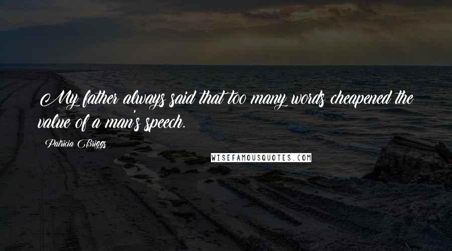 Patricia Briggs Quotes: My father always said that too many words cheapened the value of a man's speech.