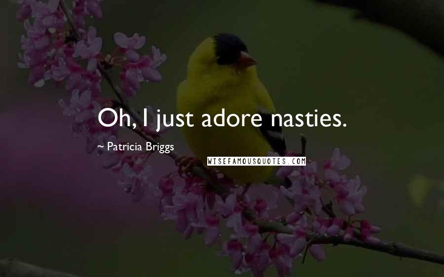 Patricia Briggs Quotes: Oh, I just adore nasties.