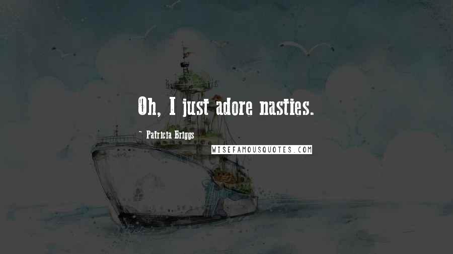 Patricia Briggs Quotes: Oh, I just adore nasties.