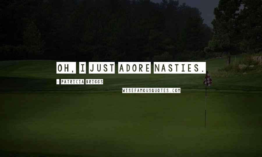 Patricia Briggs Quotes: Oh, I just adore nasties.