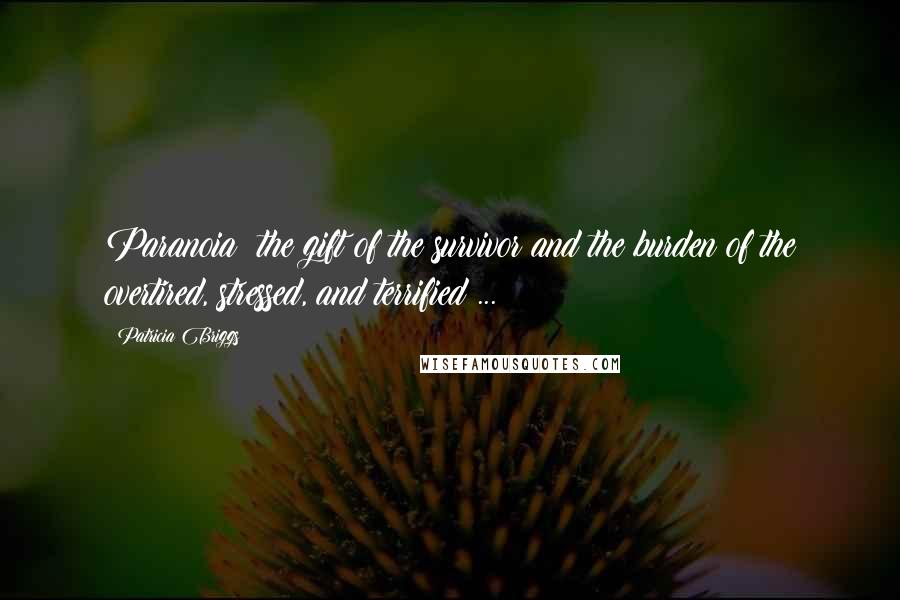 Patricia Briggs Quotes: Paranoia: the gift of the survivor and the burden of the overtired, stressed, and terrified ...