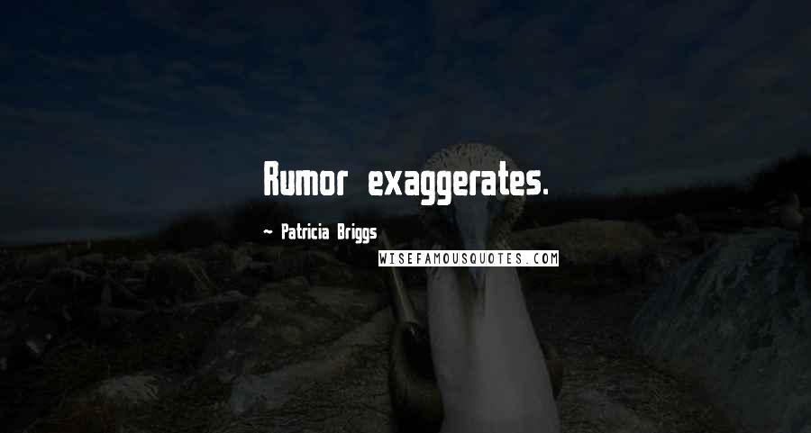 Patricia Briggs Quotes: Rumor exaggerates.