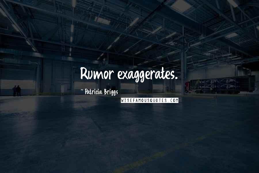 Patricia Briggs Quotes: Rumor exaggerates.