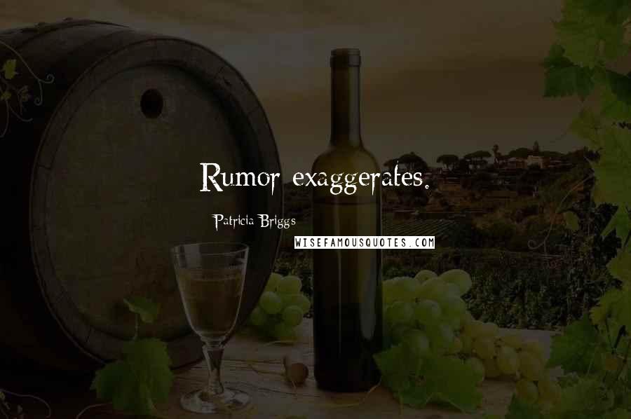 Patricia Briggs Quotes: Rumor exaggerates.