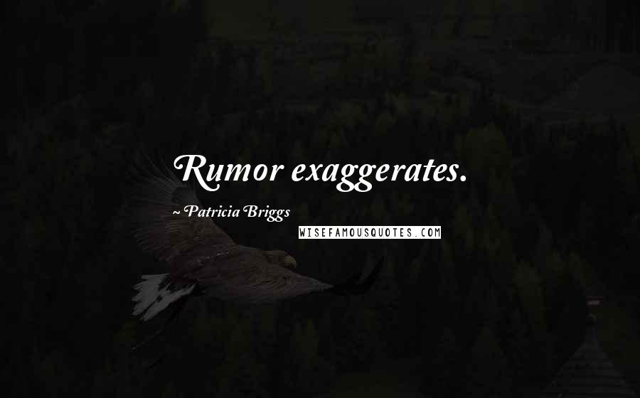 Patricia Briggs Quotes: Rumor exaggerates.