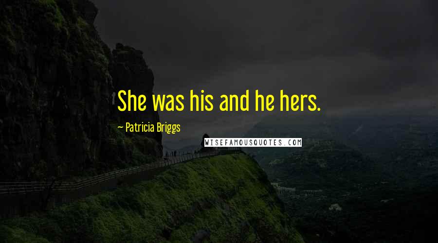 Patricia Briggs Quotes: She was his and he hers.