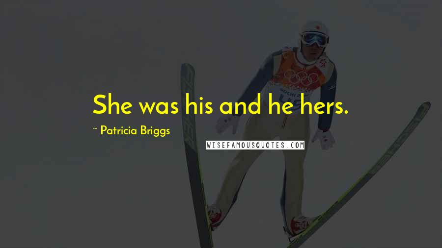 Patricia Briggs Quotes: She was his and he hers.