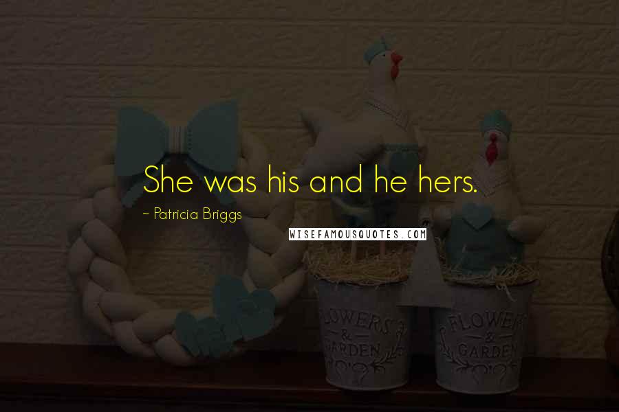 Patricia Briggs Quotes: She was his and he hers.