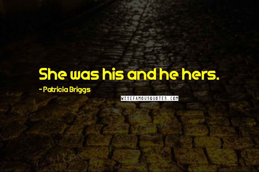 Patricia Briggs Quotes: She was his and he hers.