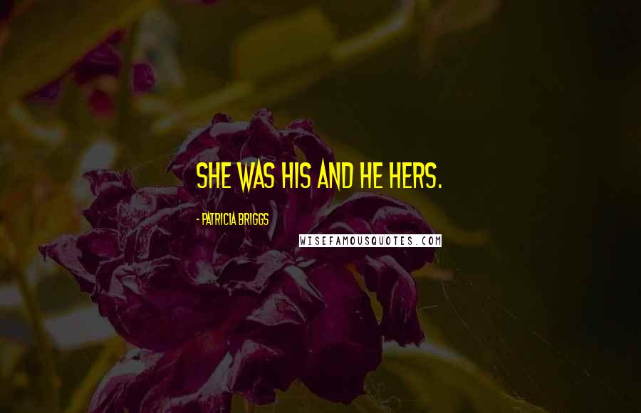 Patricia Briggs Quotes: She was his and he hers.