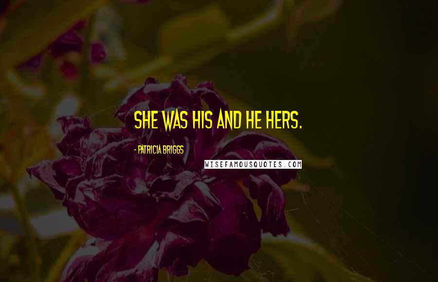 Patricia Briggs Quotes: She was his and he hers.