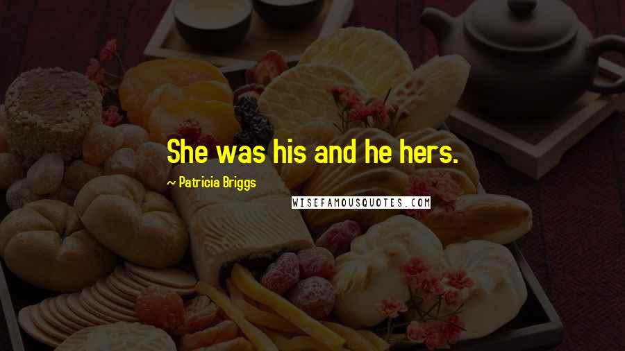 Patricia Briggs Quotes: She was his and he hers.