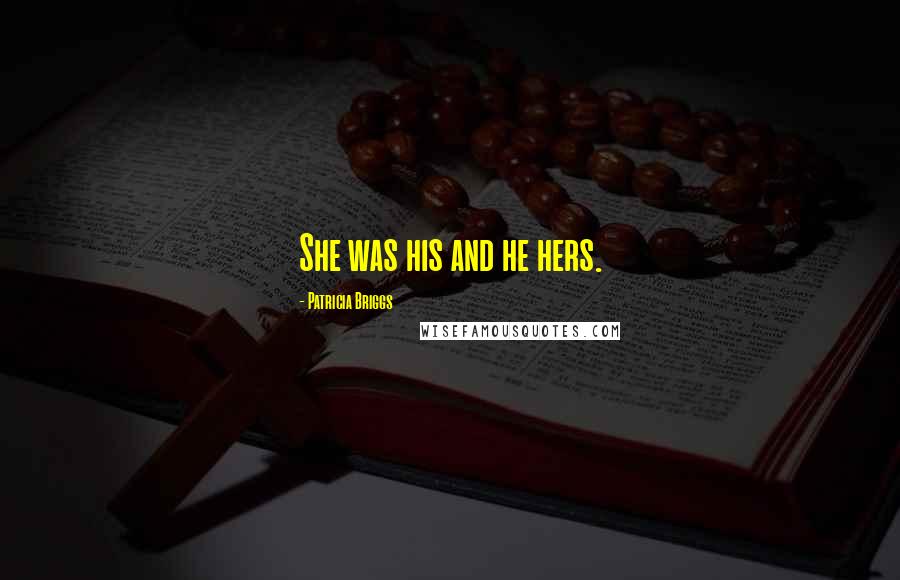 Patricia Briggs Quotes: She was his and he hers.