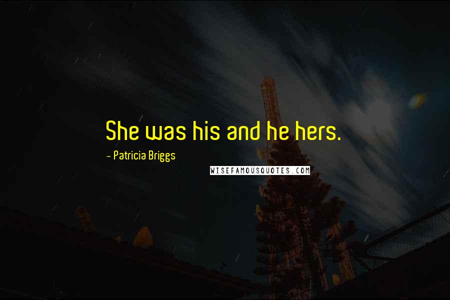 Patricia Briggs Quotes: She was his and he hers.