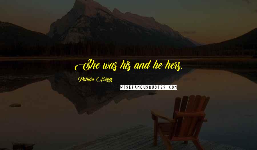 Patricia Briggs Quotes: She was his and he hers.