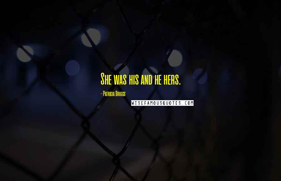 Patricia Briggs Quotes: She was his and he hers.