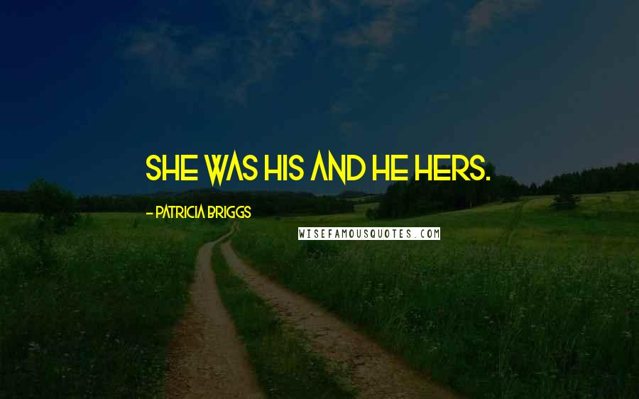 Patricia Briggs Quotes: She was his and he hers.