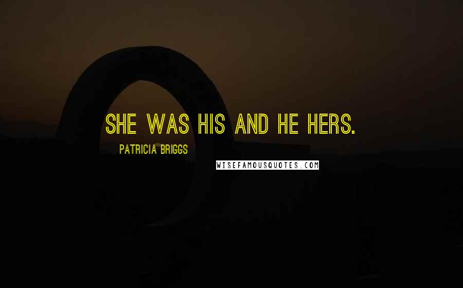 Patricia Briggs Quotes: She was his and he hers.