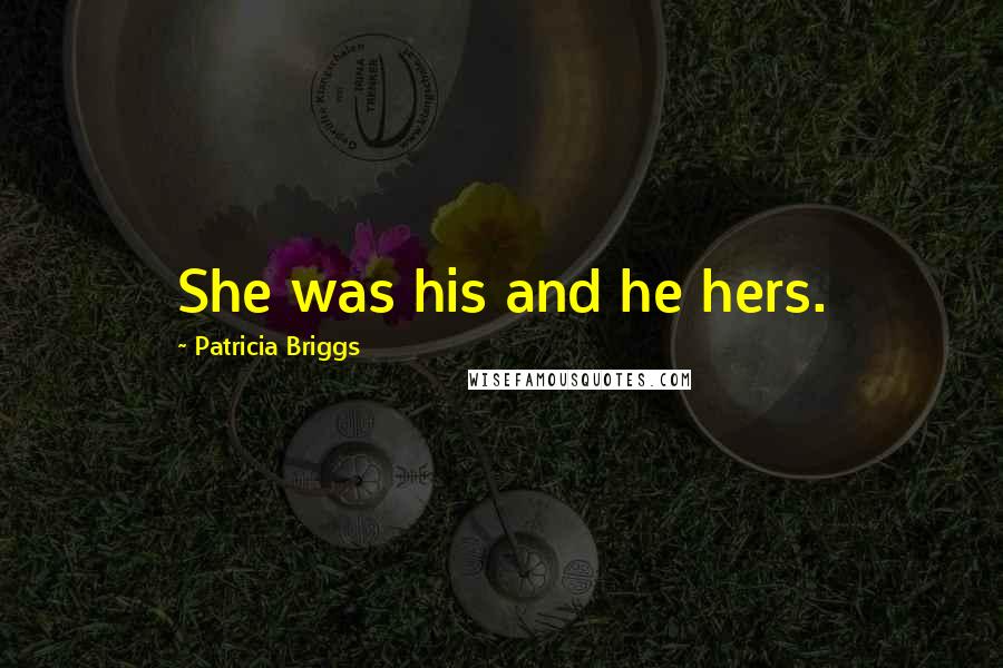 Patricia Briggs Quotes: She was his and he hers.