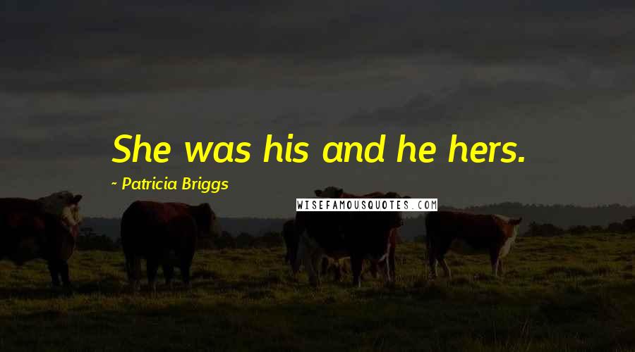 Patricia Briggs Quotes: She was his and he hers.