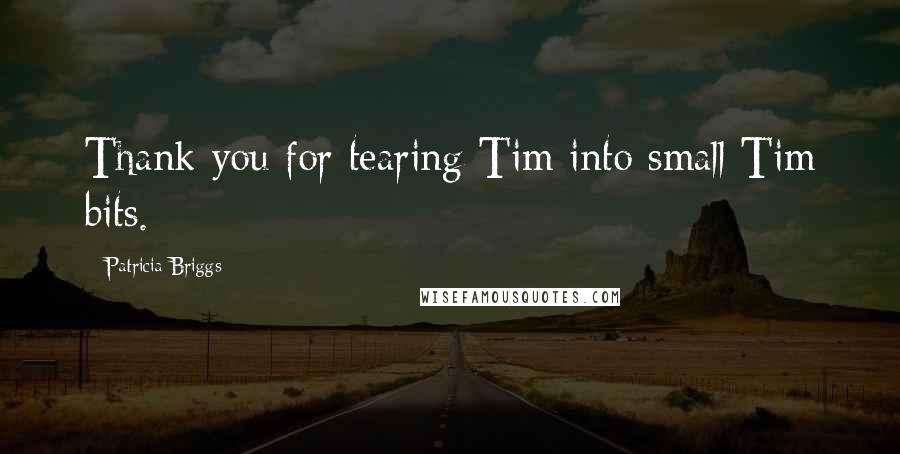 Patricia Briggs Quotes: Thank you for tearing Tim into small Tim bits.