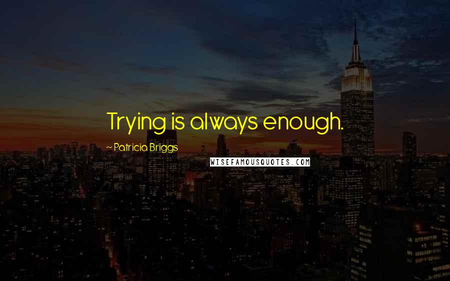 Patricia Briggs Quotes: Trying is always enough.