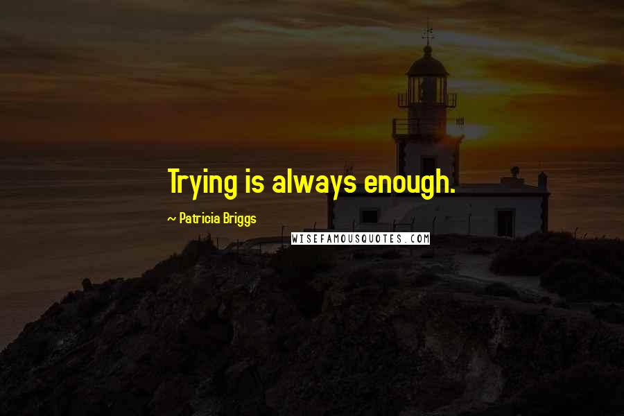 Patricia Briggs Quotes: Trying is always enough.