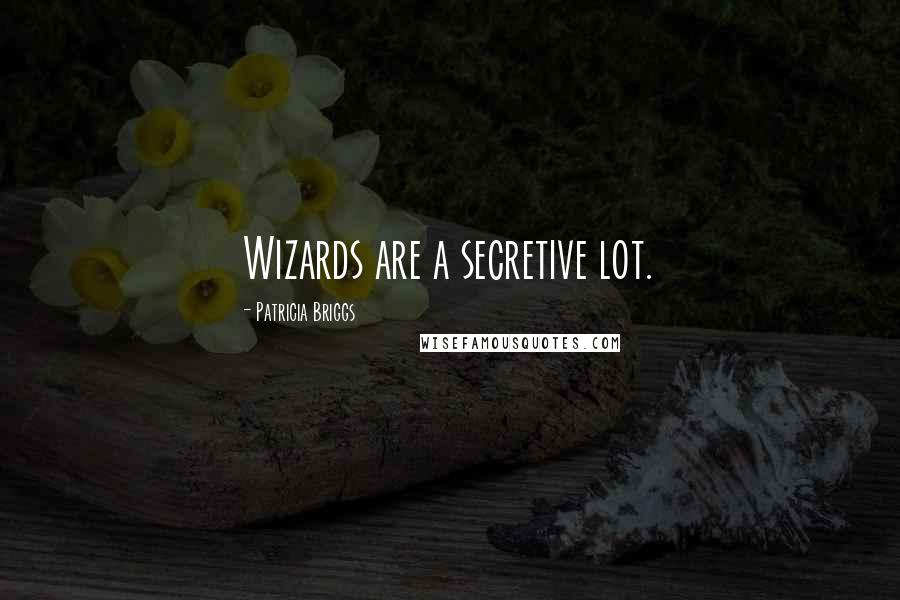 Patricia Briggs Quotes: Wizards are a secretive lot.