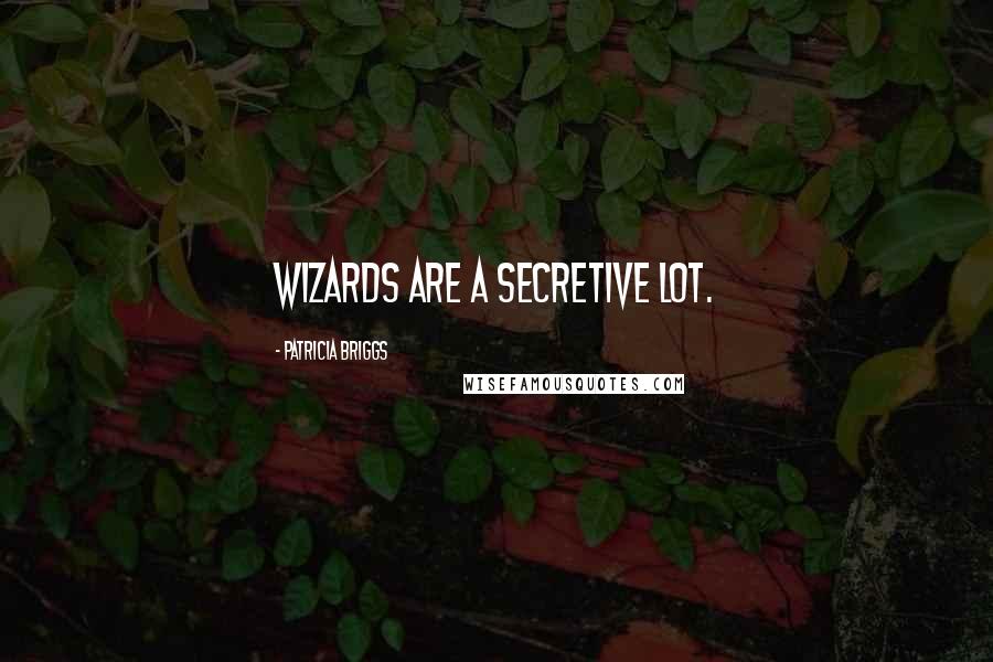 Patricia Briggs Quotes: Wizards are a secretive lot.