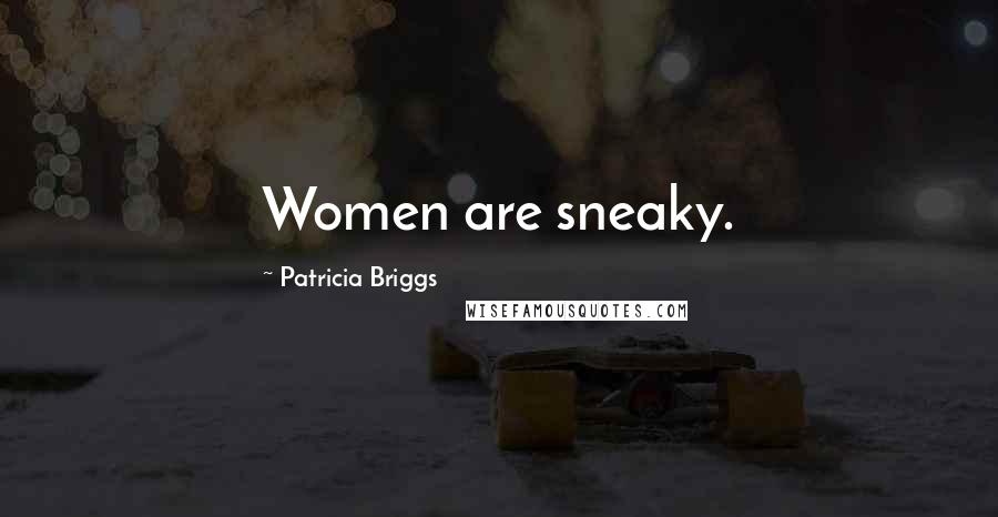 Patricia Briggs Quotes: Women are sneaky.
