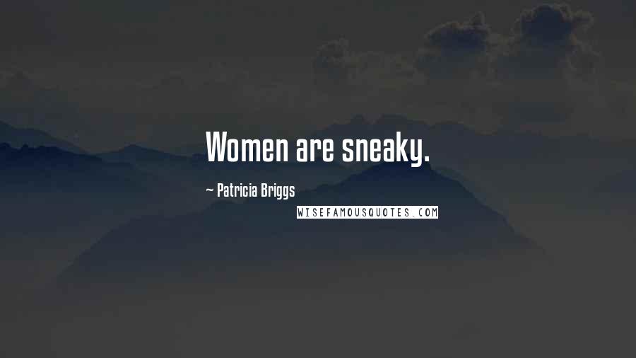 Patricia Briggs Quotes: Women are sneaky.