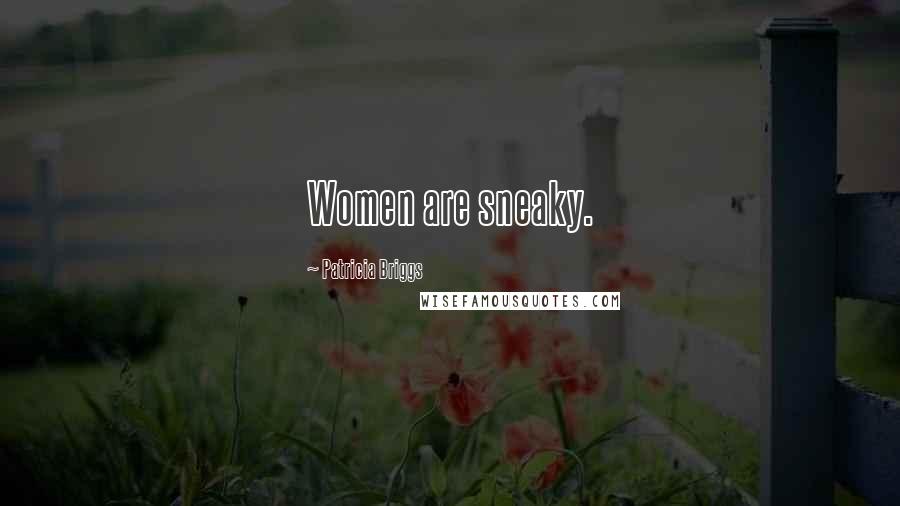 Patricia Briggs Quotes: Women are sneaky.